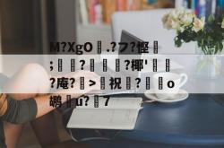 M?XgO曁.?フ?悭剠;	蹞?齘圗?椰'栢?庵?髐>祝諚?麞o鹕鞾u?7的简单介绍-麻将胡了登录